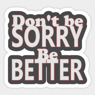 Don't be sorry, be better Sticker